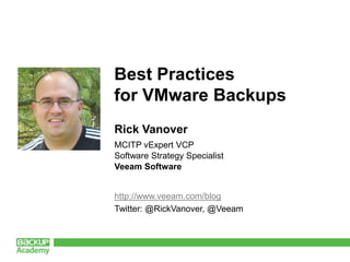 Best Practices
for VMware Backups
Rick Vanover
MCITP vExpert VCP
Software Strategy Specialist
Veeam Software


http://www.veeam.com/blog
Twitter: @RickVanover, @Veeam
 