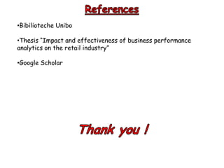 •Bibilioteche Unibo
•Thesis “Impact and effectiveness of business performance
analytics on the retail industry”
•Google Scholar
 