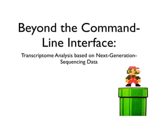 Beyond the Command-
    Line Interface:
Transcriptome Analysis based on Next-Generation-
                Sequencing Data
 