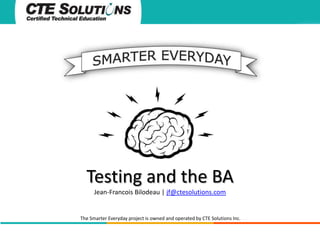 Testing and the BA
Jean-Francois Bilodeau | jf@ctesolutions.com

The Smarter Everyday project is owned and operated by CTE Solutions Inc.

 