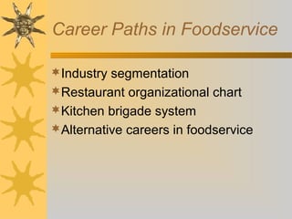 Career Paths in Foodservice
Industry segmentation
Restaurant organizational chart
Kitchen brigade system
Alternative careers in foodservice
 
