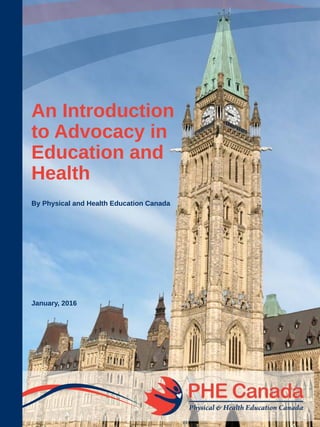 An Introduction
to Advocacy in
Education and
Health
By Physical and Health Education Canada
January, 2016
 