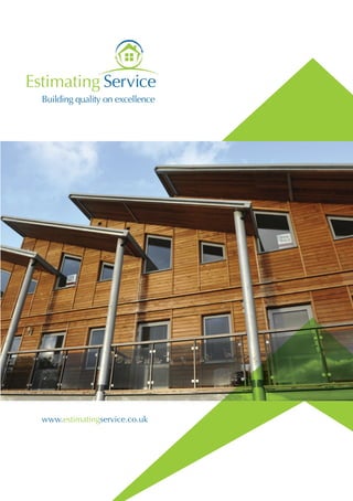Building quality on excellence 
www.estimatingservice.co.uk 
 