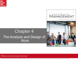 Chapter 4
The Analysis and Design of
Work
©McGraw-Hill Education. All rights reserved. Authorized only for instructor use in the classroom. No reproduction or further distribution permitted without the prior written consent of McGraw-Hill Education.
 