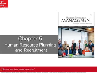 Chapter 5
Human Resource Planning
and Recruitment
©McGraw-Hill Education. All rights reserved. Authorized only for instructor use in the classroom. No reproduction or further distribution permitted without the prior written consent of McGraw-Hill Education.
 