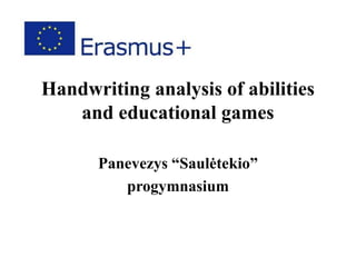 Handwriting analysis of abilities
and educational games
Panevezys “Saulėtekio”
progymnasium
 