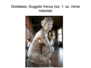 Doidalsas, Guggoló Venus (isz. 1. sz. római
másolat)
 