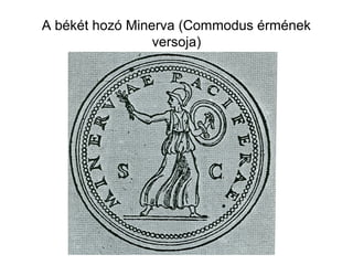 A békét hozó Minerva (Commodus érmének
versoja)
 