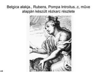 Belgica alakja., Rubens, Pompa Introitus..c, műve
alapján készült rézkarc részlete
 