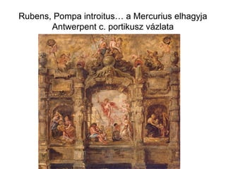 Rubens, Pompa introitus… a Mercurius elhagyja
Antwerpent c. portikusz vázlata
 