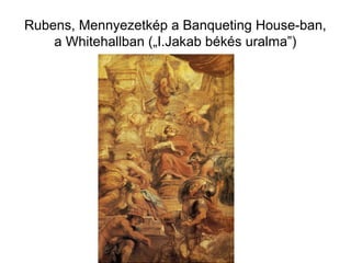 Rubens, Mennyezetkép a Banqueting House-ban,
a Whitehallban („I.Jakab békés uralma”)
 