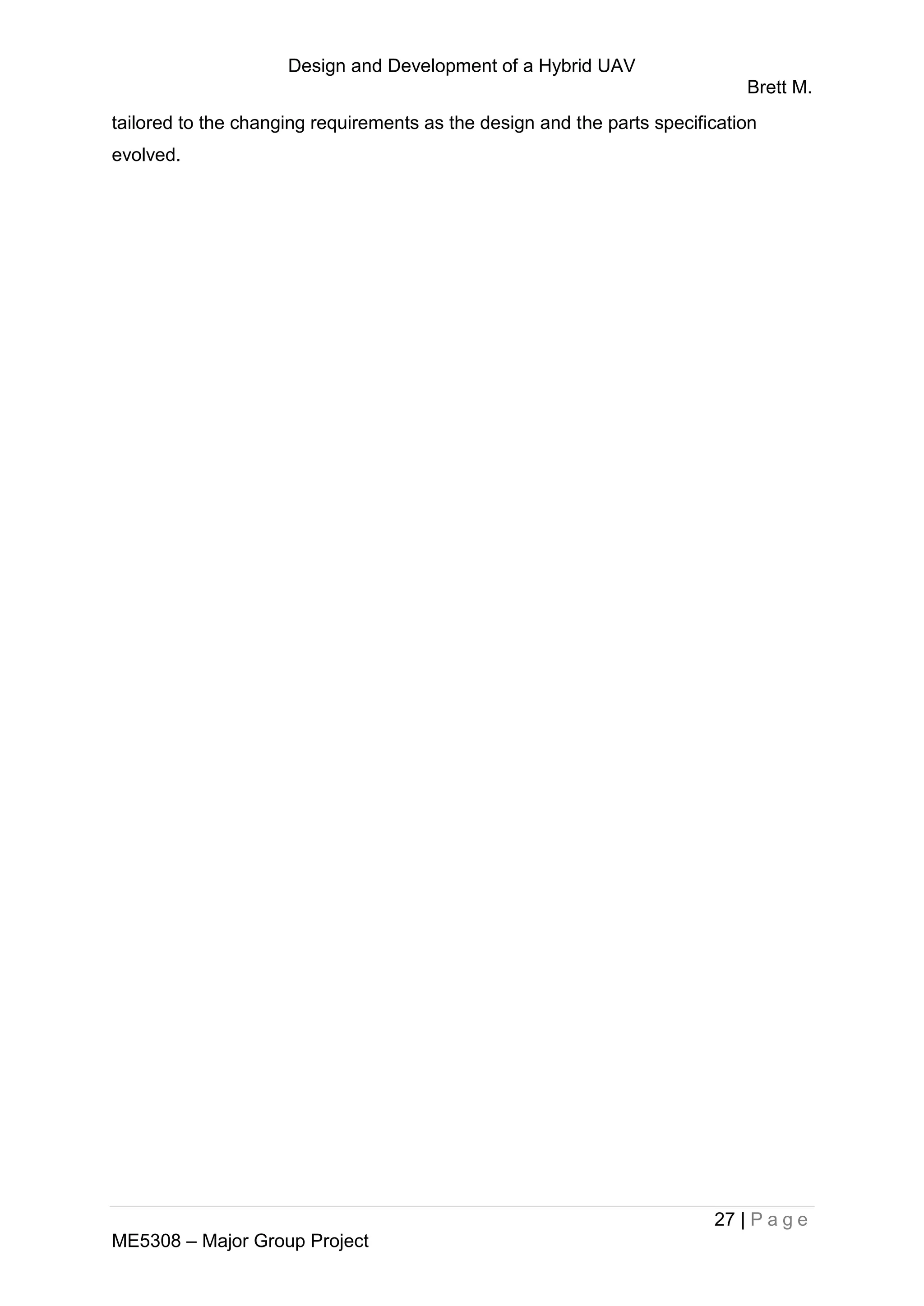 Design and Development of a Hybrid UAV
Brett M.
27 | P a g e
ME5308 – Major Group Project
tailored to the changing requirements as the design and the parts specification
evolved.
 