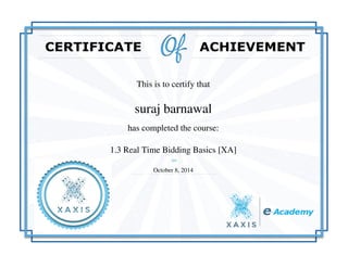 This is to certify that
suraj barnawal
has completed the course:
1.3 Real Time Bidding Basics [XA]
October 8, 2014
Powered by TCPDF (www.tcpdf.org)
 