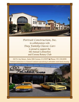 Portrait Construction, Inc.
in collaboration with
Day Family Classic Cars
is proud to support the
6th Annual Lobsterfest
and Corona Rotary Club
265 N. Joy Street., Suite 200 Corona, CA 92879 I Phone: 951.520.8898
Portrait Construction is a General Contractor specializing in affordable multi-family housing
 