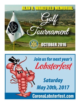 Joinusfornextyear’s
Saturday
May20th,2017
Lobsterfest
CoronaLobsterfest.com
ALAN R. WAKEFIELD MEMORIAL
OCTOBER 2016
Golf
Tournament
 