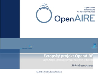 Evropský projekt OpenAIRE
Open Access Infrastructure for Research in Europe
BA 2010, 3. 11. 2010, Daniela Tkačíková
 