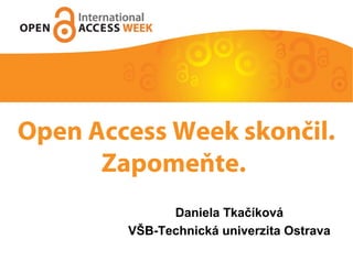 Open Access Week skončil.
Zapomeňte.
Daniela Tkačíková
VŠB-Technická univerzita Ostrava

 