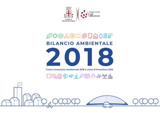 Conto Consuntivo Ambientale 2018 e Linee di Previsione 2019
BILANCIO AMBIENTALE
 