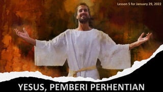 YESUS, PEMBERI PERHENTIAN
Lesson 5 for January 29, 2022
 