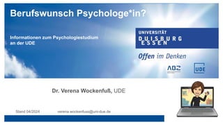 Berufswunsch Psychologe*in?
Informationen zum Psychologiestudium
an der UDE
Stand 04/2024 verena.wockenfuss@uni-due.de
Dr. Verena Wockenfuß, UDE
 