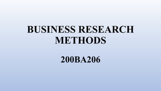 BUSINESS RESEARCH
METHODS
200BA206
 