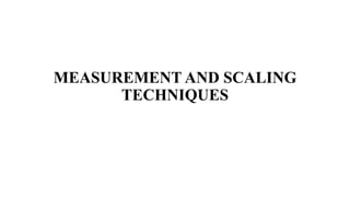 MEASUREMENT AND SCALING
TECHNIQUES
 