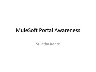MuleSoft Portal Awareness
Srilatha Kante
 