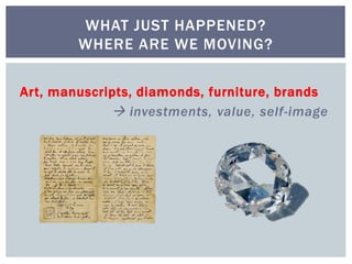 Art, manuscripts, diamonds, furniture, brands
 investments, value, self-image
WHAT JUST HAPPENED?
WHERE ARE WE MOVING?
 