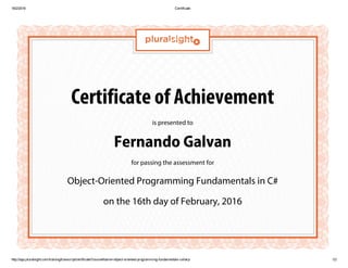 Certificate of Achievement
is presented to
Fernando Galvan
for passing the assessment for
Object-Oriented Programming Fundamentals in C#
on the 16th day of February, 2016
 
