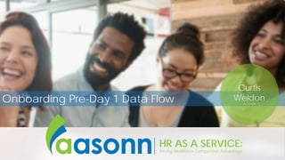 HR AS A SERVICE:
Driving Workforce Competitive Advantage
HR AS A SERVICE:
Driving Workforce Competitive Advantage
Onboarding Pre-Day 1 Data Flow
Curtis
Weldon03/17/2016
 