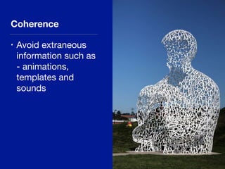 Coherence
• Avoid extraneous
information such as
- animations,
templates and
sounds
 