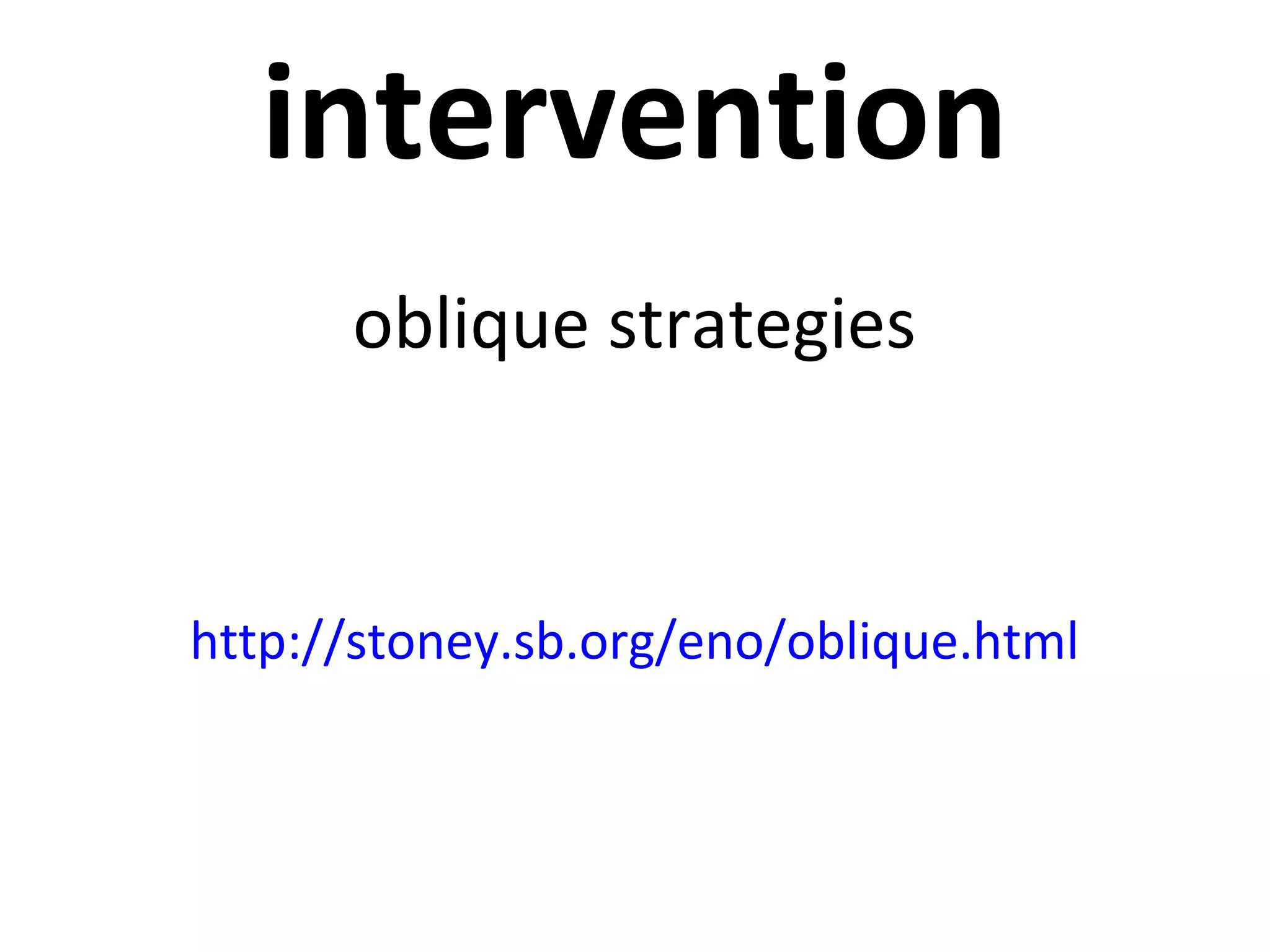 oblique strategies
http://stoney.sb.org/eno/oblique.html
intervention
 
