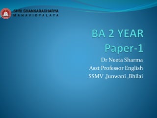 Dr Neeta Sharma
Asst Professor English
SSMV ,Junwani ,Bhilai
 