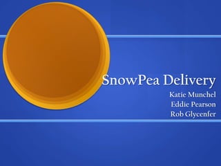 SnowPea Delivery Katie Munchel Eddie Pearson Rob Glycenfer 