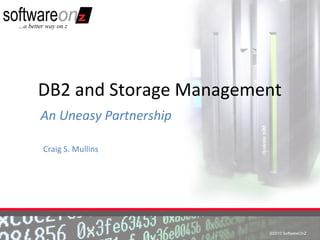 ©2010 SoftwareOnZ©2010 SoftwareOnZ
DB2 and Storage Management
An Uneasy Partnership
Craig S. Mullins
 
