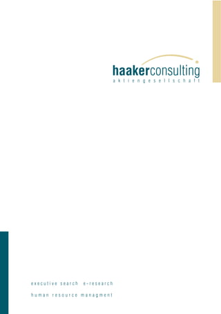 a k t i e n g e s e l l s c h a f t
haakerconsulting
e x e c u t i v e s e a r c h e - r e s e a r c h h u m a n r e s o u r c e m a n a g m e n t
e x e c u t i v e s e a r c h e - r e s e a r c h
h u m a n r e s o u r c e m a n a g m e n t
 