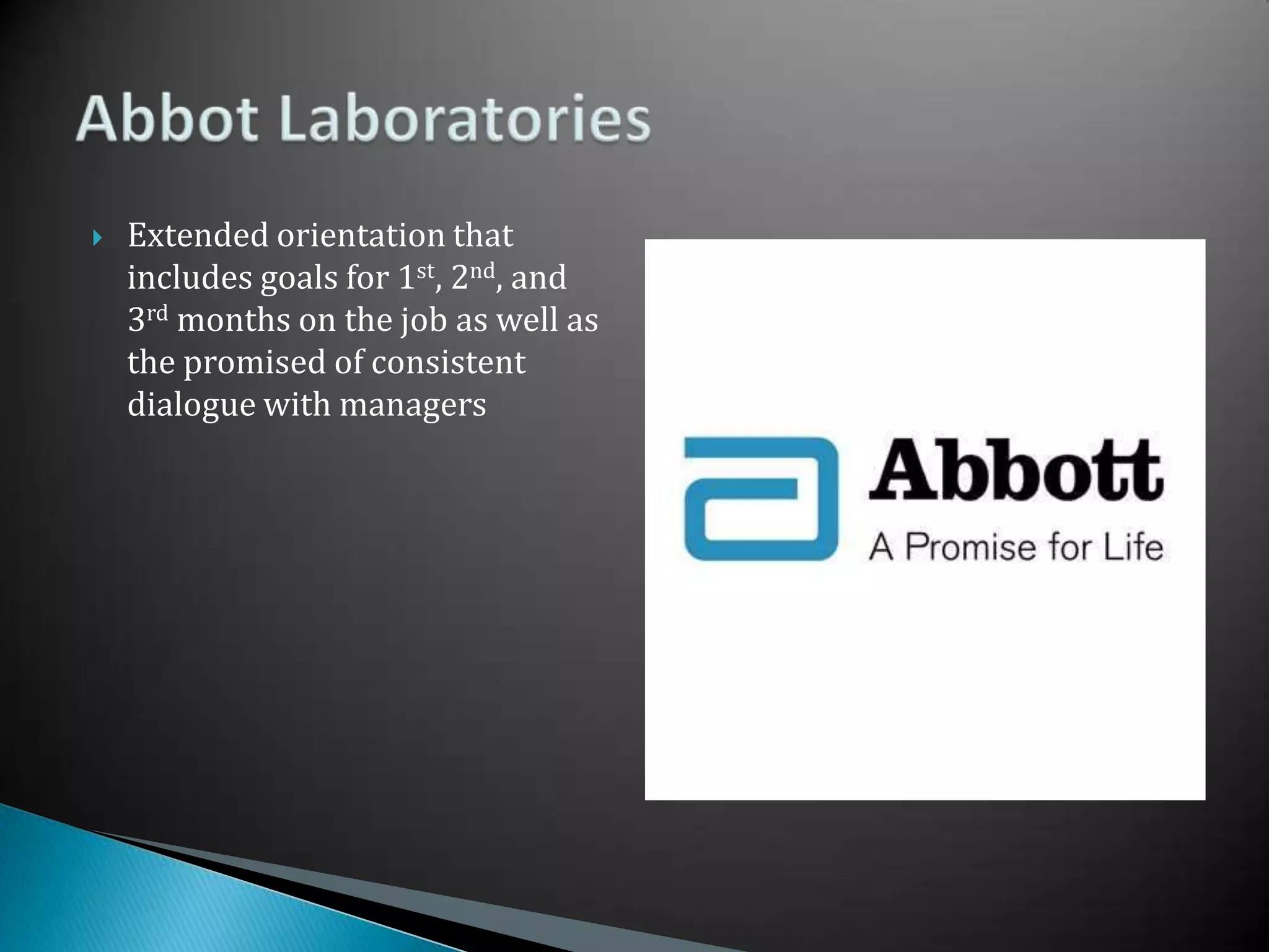 Extended orientation that includes goals for 1st, 2nd, and 3rd months on the job as well as the promised of consistent dialogue with managersAbbot Laboratories