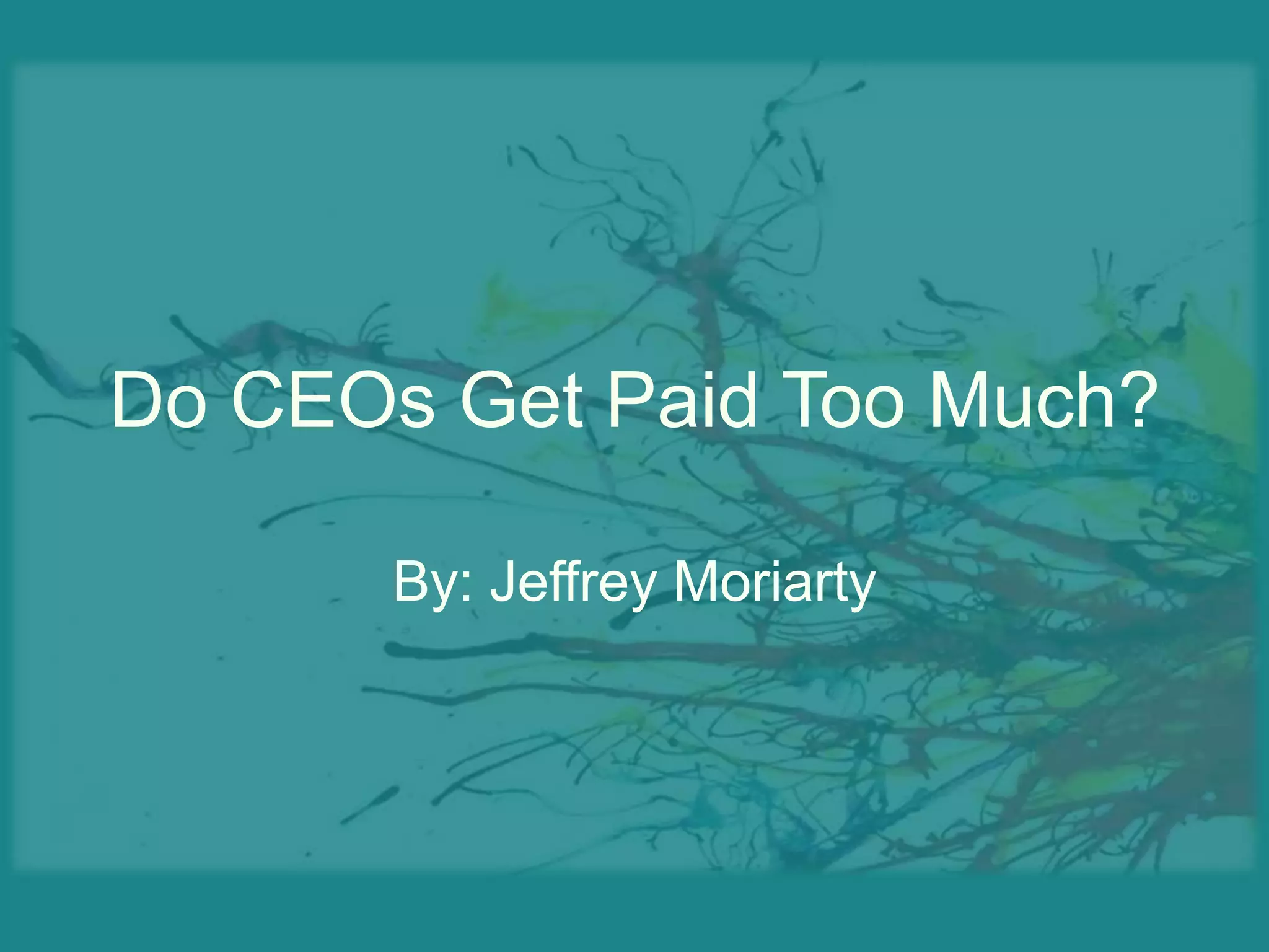 Do CEOs Get Paid Too Much?By: Jeffrey Moriarty