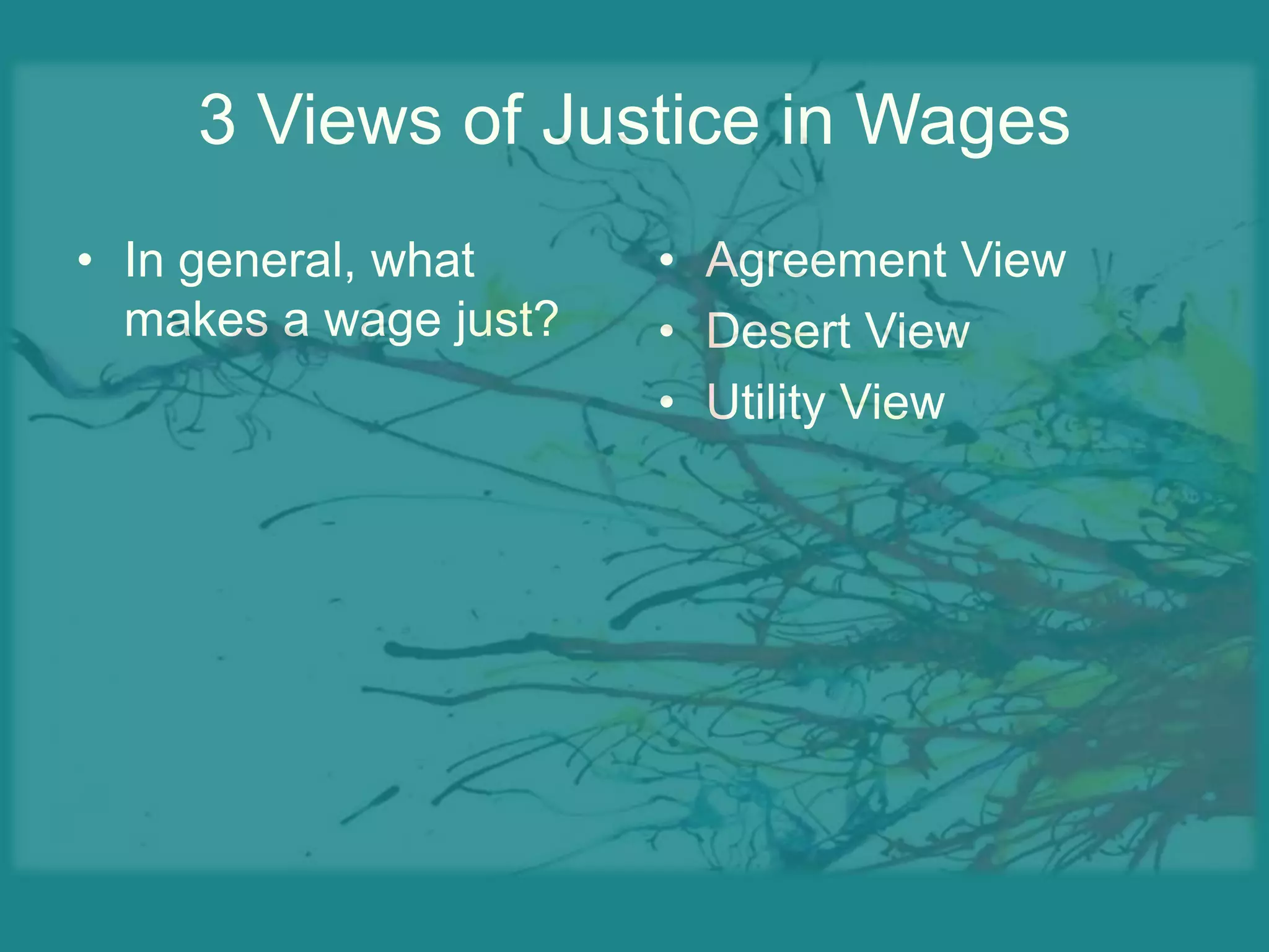 3 Views of Justice in WagesIn general, what makes a wage just?Agreement ViewDesert ViewUtility View