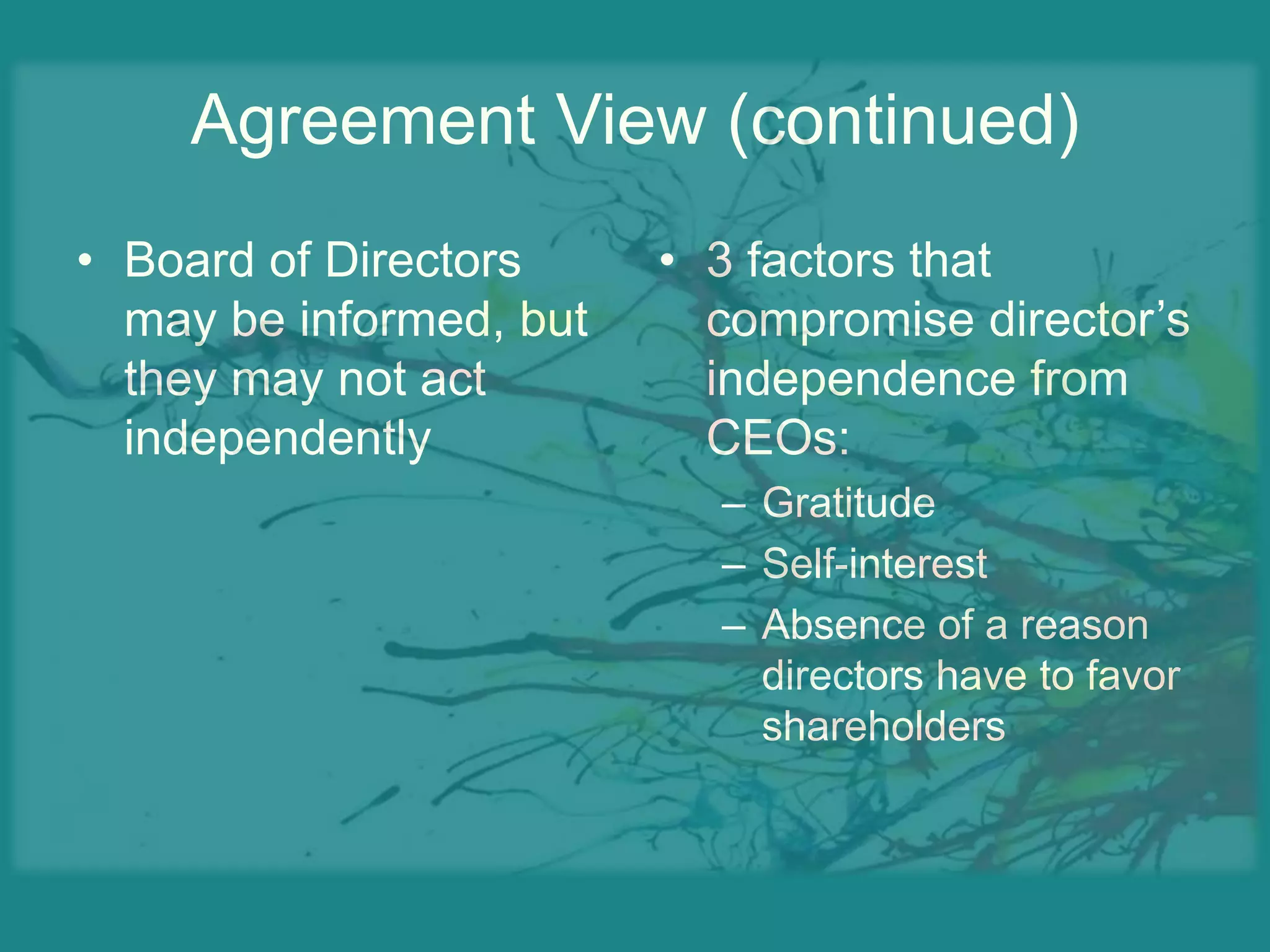 Agreement View (continued)Board of Directors may be informed, but they may not act independently3 factors that compromise director’s independence from CEOs:GratitudeSelf-interestAbsence of a reason directors have to favor shareholders