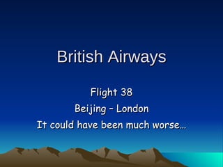 British Airways Flight 38 Beijing – London It could have been much worse… 
