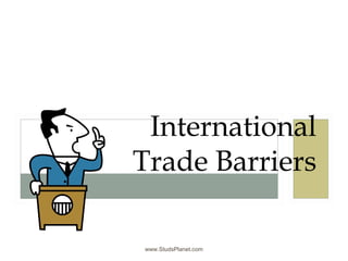 www.StudsPlanet.com
International
Trade Barriers
 