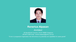Renerius Alpasan
Architect
+65 8574 2565 email : renerius.alpasan@yahoo.com.ph
28 Woodlands Crescent, 10-20 738085 Singapore
“To be in a progressive Organization that will enhance my potentials and capabilities for career growth”
 