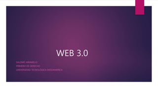 WEB 3.0
SALOMÉ JARAMILLO
PRIMERO DE DERECHO
UNIVERSIDAD TECNOLÓGICA INDOAMERICA
 