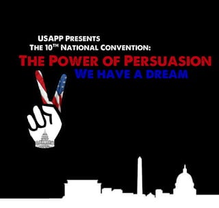  
The Power of Persuasion
We have a dream
USAPP Presents
The 10th
National Convention:
 