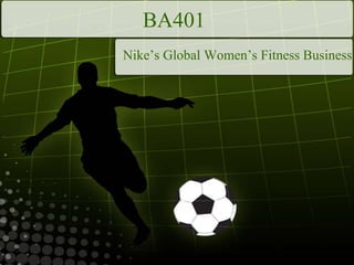 BA401 Nike’s Global Women’s Fitness Business 