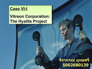 Case VI-I Vitreon Corporation: The Hyalite Project จิราภรณ์ ยุทธศรี 5002680139 