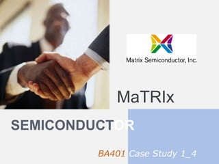 MaTRIx semiconductor BA401 Case Study 1_4 