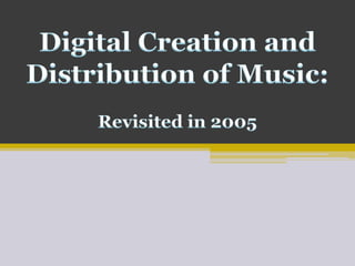 Digital Creation and Distribution of Music:  Revisited in 2005 