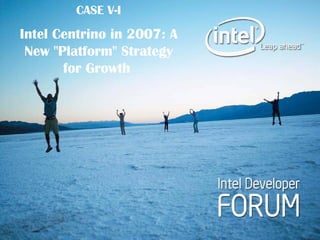 CASE V-I
Intel Centrino in 2007: A
New "Platform" Strategy
for Growth
 